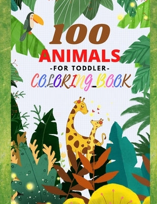 100 Animals -For Toddler- Coloring Book: Easy and Fun Early Learning Educational Coloring Pages of Animals for Little Kids Age 2-4, 4-8 Great gift for by Redmond, Harry