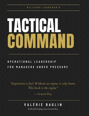 Tactical Command: The field manual for managers under pressure: A decisive system for regaining control. by Baglin, Valérie