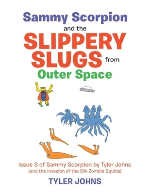 Sammy Scorpion and the Slippery Slugs from Outer Space: (And the Invasion of the Silk Zombie Squids) by Johns, Tyler