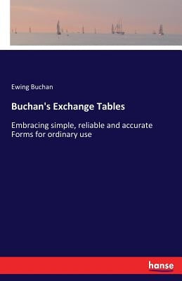 Buchan's Exchange Tables: Embracing simple, reliable and accurate Forms for ordinary use by Buchan, Ewing