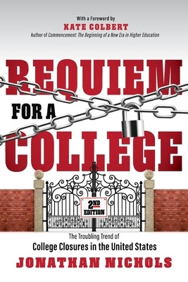 Requiem for a College: The Troubling Trend of College Closures in the United States by Nichols, Jonathan