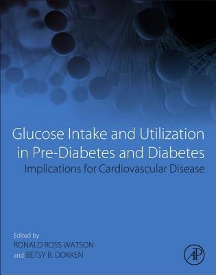 Glucose Intake and Utilization in Pre-Diabetes and Diabetes: Implications for Cardiovascular Disease by Watson, Ronald Ross