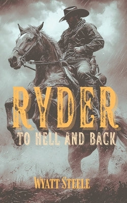Ryder - To Hell and Back: A Classic Western Novel by Steele, Wyatt