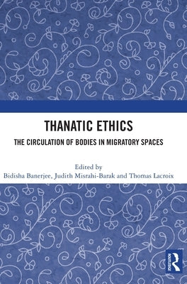 Thanatic Ethics: The Circulation of Bodies in Migratory Spaces by Banerjee, Bidisha