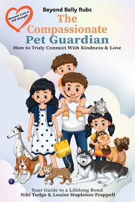 Beyond Belly Rubs: The Compassionate Pet Guardian by Tudge, Niki