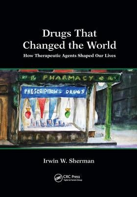 Drugs That Changed the World: How Therapeutic Agents Shaped Our Lives by Sherman, Irwin W.