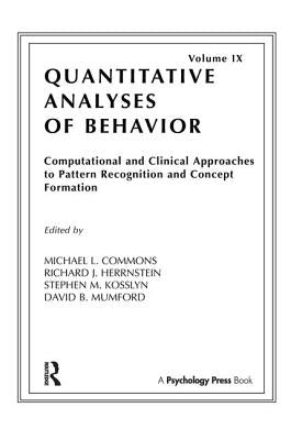 Computational and Clinical Approaches to Pattern Recognition and Concept Formation: Quantitative Analyses of Behavior, Volume IX by Commons, Michael L.