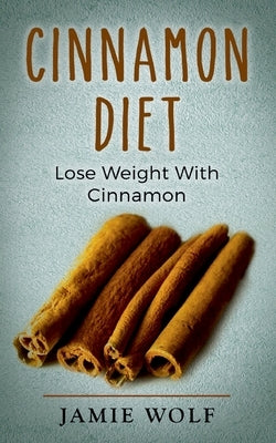 Cinnamon Diet: Lose Weight With Cinnamon by Wolf, Jamie