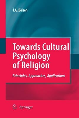 Towards Cultural Psychology of Religion: Principles, Approaches, Applications by Van Belzen, Jacob A. V.