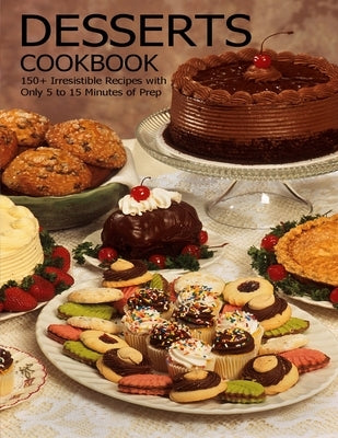 Desserts Cookbook: 150+ Irresistible Recipes with Only 5 to 15 Minutes of Prep by Klika, Aaron