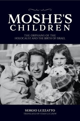 Moshe's Children: The Orphans of the Holocaust and the Birth of Israel by Luzzatto, Sergio