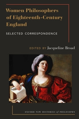 Women Philosophers of Eighteenth-Century England: Selected Correspondence by Broad, Jacqueline