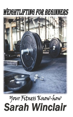 Weightlifting for Beginners: Your fitness Know-how by Winclair, Sarah
