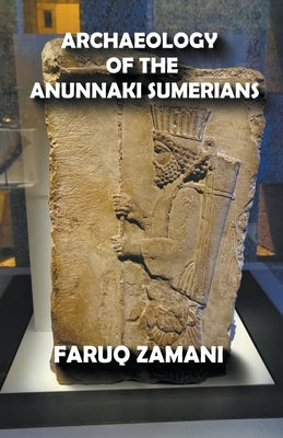Archaeology of the Anunnaki Sumerians by Zamani, Faruq
