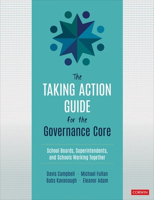The Taking Action Guide for the Governance Core: School Boards, Superintendents, and Schools Working Together by Campbell, Davis W.
