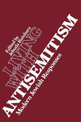 Living with Antisemitism: Modern Jewish Responses by Reinharz, Jehuda