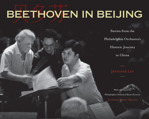 Beethoven in Beijing: Stories from the Philadelphia Orchestra's Historic Journey to China by Lin, Jennifer
