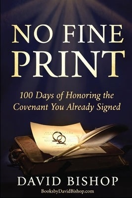 No Fine Print: 100 Days of Honoring the Covenant You Already Signed by Bishop, David