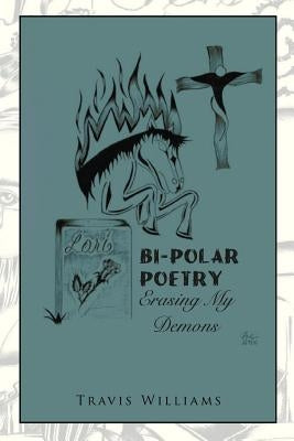 Bi-Polar Poetry: Erasing My Demons by Williams, Travis