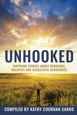 Unhooked: Inspiring Stories About Rebounds, Relapses and Recoveries by Sarro, Kathleen Cournan