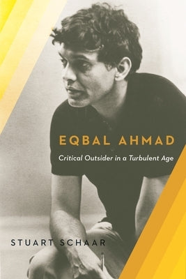 Eqbal Ahmad: Critical Outsider by Schaar, Stuart