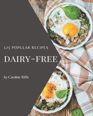 175 Popular Dairy-Free Recipes: More Than a Dairy-Free Cookbook by Riffe, Caroline