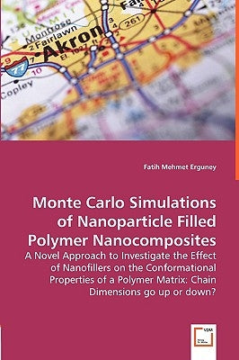Monte Carlo Simulations of Nanoparticle Filled Polymer Nanocomposites - A Novel Approach to Investigate the Effect of Nanofillers on the Conformationa by Erguney, Fatih Mehmet