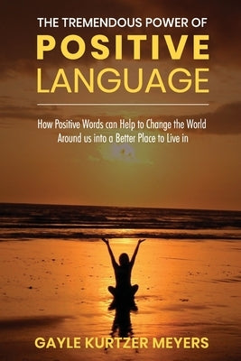The Tremendous Power of Positive Language by Meyers, Gayle Kurtzer