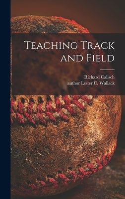 Teaching Track and Field by Calisch, Richard