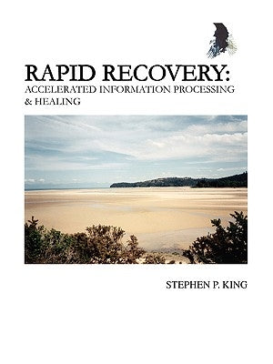 Rapid Recovery: Accelerated Information Processing & Healing by King, Stephen P.