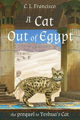 A Cat Out of Egypt: The Prequel to Yeshua's Cat. by Francisco Phd, C. L.