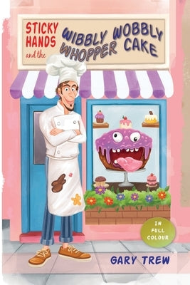 Sticky Hands and the Wibbly Wobbly Whopper Cake: A funny illustrated children's chapter book for ages 6-9 - full of silly stories, a grumpy baker, and by Trew, Gary