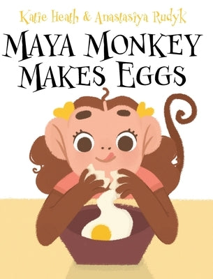 Maya Monkey Makes Eggs by Heath, Katie