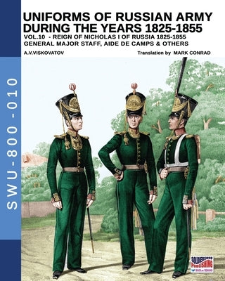 Uniforms of Russian army during the years 1825-1855 - Vol. 10: General, major staff, aide de camp and others by Viskovatov, Aleksandr Vasilevich