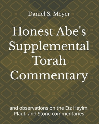 Honest Abe's Supplemental Torah Commentary: and observations on the Etz Hayim, Plaut, and Stone commentaries by Meyer, Dan