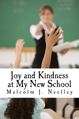 Joy and Kindness at My New School by Neelley, Malcolm J.