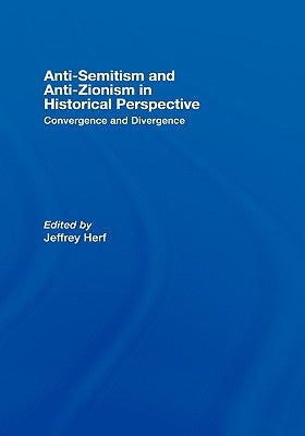 Anti-Semitism and Anti-Zionism in Historical Perspective: Convergence and Divergence by Herf, Jeffrey