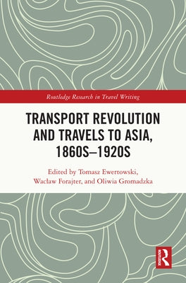 Transport Revolution and Travels to Asia, 1860s-1920s by Ewertowski, Tomasz