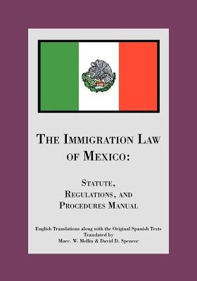 The Immigration Law of Mexico: Statute, Regulations, and Procedures Manual by Spencer, David D.