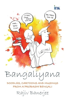 Bangaliyana: Doodles, Cartoons and Musings from a Probashi Bengali by Banerjee, Rajiv