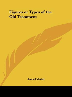 Figures or Types of the Old Testament by Mather, Samuel