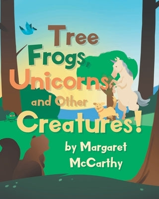 Tree Frogs, Unicorns and Other Creatures by McCarthy, Margaret