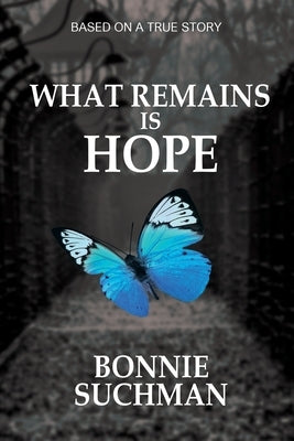 What Remains is Hope: Based on a True Story by Suchman, Bonnie