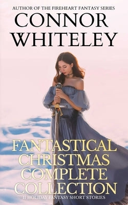 Fantastical Christmas Complete Collection: 11 holiday Fantasy Short Stories by Whiteley, Connor