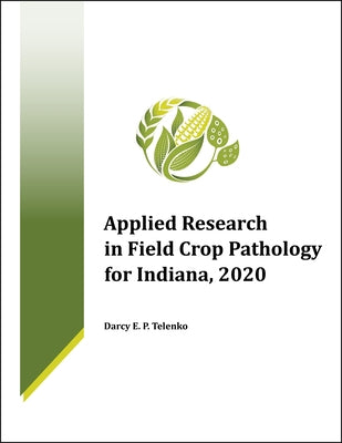 Applied Research in Field Crop Pathology for Indiana, 2020 by Telenko, Darcy E. P.