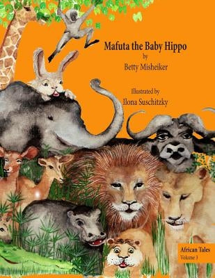 Mafuta the Baby Hippo: This is a story about the importance of bravery, loyalty and kindness by Suschitzky, Ilona
