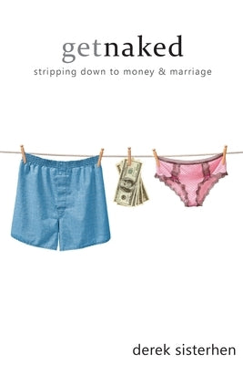 Get Naked: Stripping Down to Money and Marriage by Sisterhen, Derek
