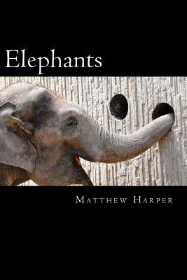 Elephants: A Fascinating Book Containing Elephant Facts, Trivia, Images & Memory Recall Quiz: Suitable for Adults & Children by Harper, Matthew