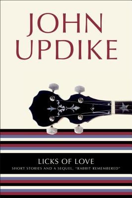 Licks of Love: Short Stories and a Sequel, Rabbit Remembered by Updike, John