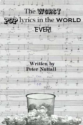 The Worst Pop Lyrics in the World Ever by Nuttall, Peter